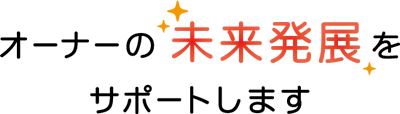 オーナーの未来発展をサポートします